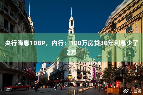 央行降息10BP，内行：100万房贷30年利息少了2万