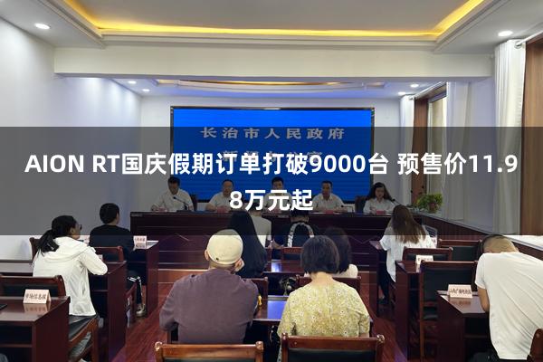 AION RT国庆假期订单打破9000台 预售价11.98万元起