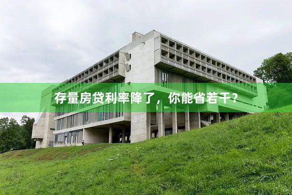 存量房贷利率降了，你能省若干？