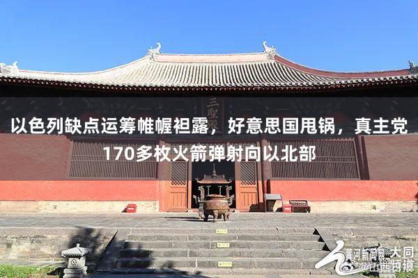 以色列缺点运筹帷幄袒露，好意思国甩锅，真主党170多枚火箭弹射向以北部