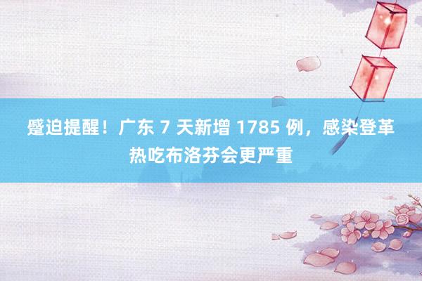 蹙迫提醒！广东 7 天新增 1785 例，感染登革热吃布洛芬会更严重