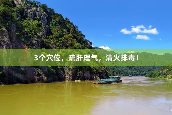 3个穴位,疏肝理气,清火排毒!