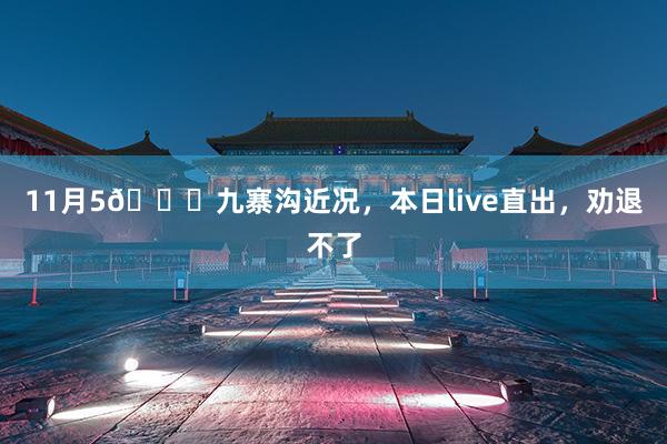 11月5📍九寨沟近况,本日live直出,劝退不了