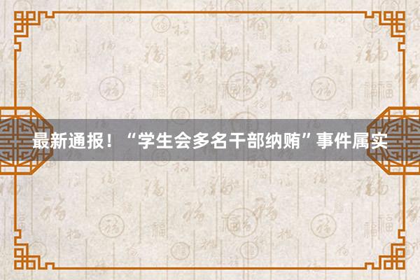 最新通报!“学生会多名干部纳贿”事件属实