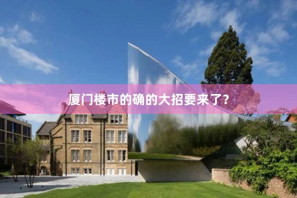 厦门楼市的确的大招要来了？